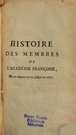 Histoire Des Membres De L'Académie Françoise, Morts depuis 1700 jusquèn 1771 : Pour servir de suite aux Éloges Imprimés Et Lus Dans Les Seances Publiques Ee Cette Compagnie, 3