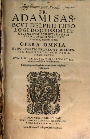 Fr. Adami Sasbovt Delphii Theologi Doctissimi, Et Divinarvm Scriptvravm Apvd Lovanienses ... Professoris, Opera Omnia : Cvm Indice Novo, Verborvm Et Rerum memorabilium locupletissimo ...
