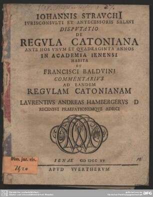 Johannis Strauchii ... Disputatio de Regula Catoniana : Ante Hos Unum Et Quadraginta Annos In Academia Ienensi Habita