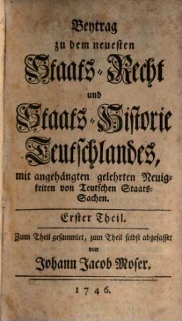 Beytrag zu dem neuesten Staats-Recht und Staats-Historie Teutschlandes : mit angehängten gelehrten Neuigkeiten von Teutschen Staats-Sachen, Erster Theil