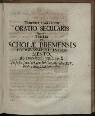 Diderici Sagittarii Oratio Secularis Quae est Tertia De Scholae Bremensis Progressu Et Incremento