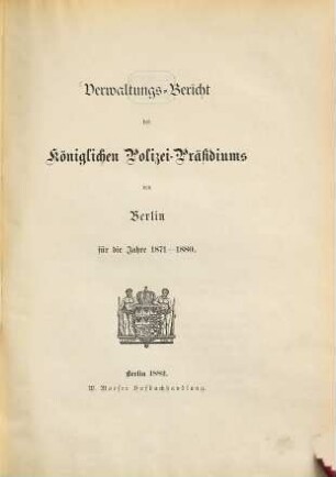 Verwaltungsbericht des Königlichen Polizei-Präsidiums von Berlin : für d. Jahre .... 1. 1871/80 (1882)