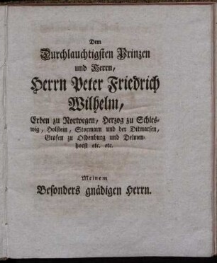 Dem Durchlauchtigsten Prinzen und Herrn, Herrn Peter Friedrich Wilhelm, Erben zu Norwegen, Herzog zu Schleswig, Holstein, ...