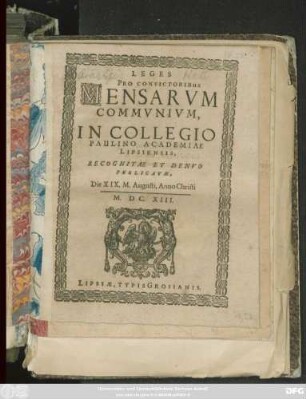 Leges Pro Convictoribus Mensarum Communium, In Collegio Paulino Academiae Lipsiensis : Recognitae Et Denuo Publicatae, Die XIX. M. Augusti, Anno Christi M.DC.XIII.