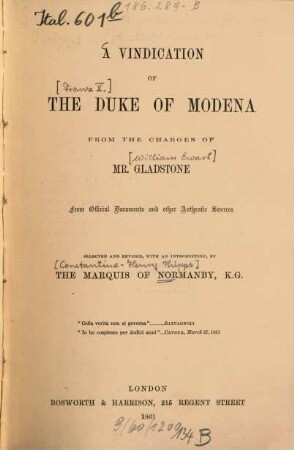 A vindication of the Duke of Modena from the charges of Mr. Gladstone : From official documents and other authentic sources selected and rev., with an introd. [Herzog Franz V. v. Modena; William Ewart Gladstone.]