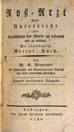 Roß-Arzt oder Unterricht die Krankheiten der Pferde zu erkennen und zu curiren : Mit angehängtem Recept-Buch