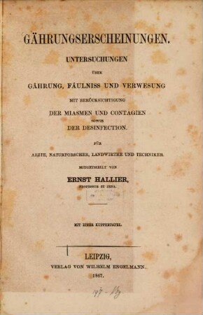 Gährungserscheinungen : Untersuchungen über Gährung, Fäulniss und Verwesung mit Berücksichtigung der Miasmen und Contagien sowie der Desinfection ; für Ärzte, Naturforscher, Landwirthe und Techniker ; mit einer Kupfertafel