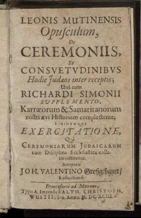 Leonis Mutinensis Opusculum, De Ceremoniis, Et Consuetudinibus Hodie Judaeos inter receptis