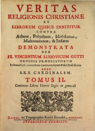 Veritas Religionis Christianae Et Librorum Quibus Innititur Contra Atheos, Polytheos, Idololatras, Mahometanos, & Judaeos, 2.. Continens Libros Veteris Legis in generali