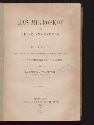 Das Mikroskop und seine Anwendung : ein Leitfaden der allgemeinen mikroskopischen Technik für Ärzte und Studirende