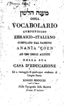 Ossia vocabolario compendioso ebraico-italiano compilato / dal Anania Coen. Ad uso degli alunni della sua casa d' educazione ed a vantaggio di qualunque studente di lingua santa