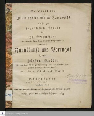 Beschreibung der Illumination und des Feuerwerks welche zur feyerlichen Freude über Sr. Erlauchten des regierenden Herrn Grafen von Schaumburg-Lippe [et]c. [et]c. glückliche Zurükkunft aus Portugal Dero Fürstin Mutter die verwittwete Fürstin zu Schaumburg-Lippe und Sternberg [et]c. [et]c. gebohrne Fürstin zu Nassau-Siegen [et]c. [et]c. auf Dero Schloß und Garten in Stadthagen den [] veranstalten ließen