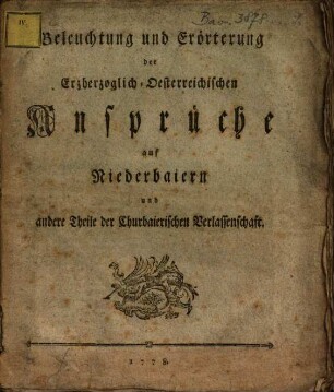 Beleuchtung und Erörterung der Erzherzoglich-Oesterreichischen Ansprüche auf Niederbaiern und andere Theile der Churbaierischen Verlassenschaft