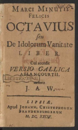 Marci Minutii Felicis Octavius seu De Idolorum Vanitate Liber : Cui accedit Versio Gallica Ablancourtii