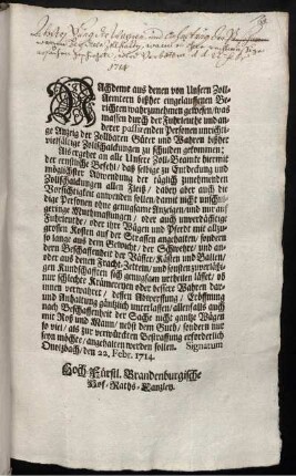 Nachdeme aus denen von Unsern Zoll-Aemtern bißher eingelauffenen Berichten wahrzunehmen gewesen, was massen durch der Fuhrleute und anderer passirenden Personen unrichtige Anzeig der Zollbaren Güter und Wahren bißher vielfältige Zollschalckungen zu schulden gekommen ... : Signatum Onolzbach, den 22. Febr. 1714.