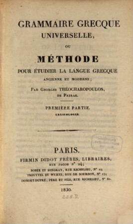 Grammaire grecque universelle, ou methode pour etudier la langue grecque ancienne et moderne, 1. (1830)