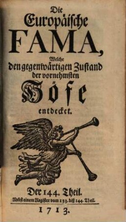 Die europäische Fama, welche den gegenwärtigen Zustand der vornehmsten Höfe entdecket. 144. 1713