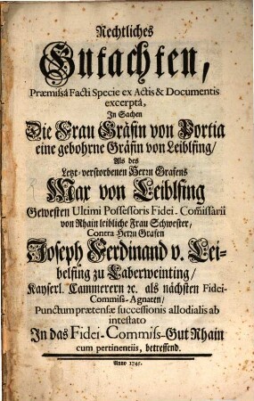 Rechtliches Gutachten, Præmisâ Facti Specie ex Actis & Documentis excerptâ In Sachen Die Frau Gräfin von Portia ... Contra Herrn Grafen Joseph Ferdinand v. Leibelfing zu Laberweinting, ... betreffend