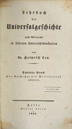 Lehrbuch der Universalgeschichte : zum Gebrauche in höheren Unterrichtsanstalten, 2. Die Geschichte des Mittelalters. - 1836. - VIII, 478 S.