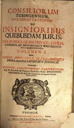 Consiliorum Tubingensium, Sive Disceptationum De Insignioribus Quibusdam Iuris, Tam Publici, Quam Privati, Civilis, Canonici, Ac Provincialis Wurtembergici Quaestionibus, Volumen .... 1