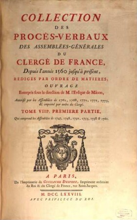 Collection des procès-verbaux des Assemblées-générales du Clergé de France depuis l'année 1560 jusqu'à présent : rédigés par ordre de matières, et réduits à ce qu'ils ont d'essentiel. 8,1, Qui comprend les Assemblées de 1747, 1748, 1750, 1755, 1758 & 1760