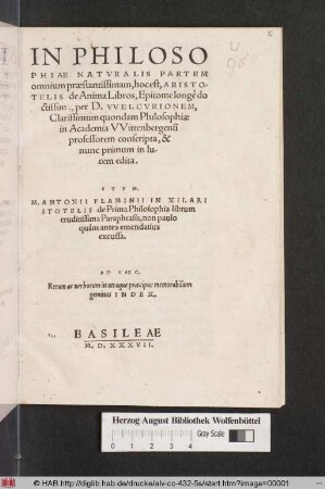 In Philosophiae Natvralis Partem omnium præstantissimam, hoc est, Aristotelis de Anima Libros, Epitome longe doctissima per VVelcurionem ... conscripta ... Item M. Antonii Flaminii In XII. Aristotelis de Prima Philosophia librum eruditissima Paraphrasis, non paulo quam antea emendatius excussa