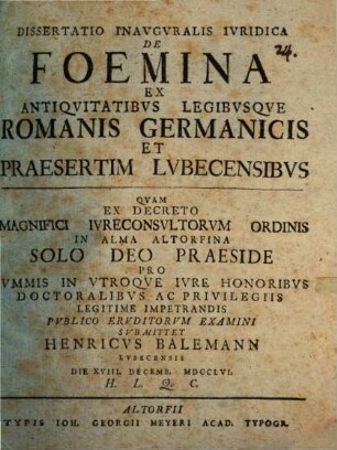 Dissertatio Inavgvralis Ivridica De Foemina Ex Antiqvitatibvs Legibvsqve Romanis Germanicis Et Praesertim Lvbecensibvs