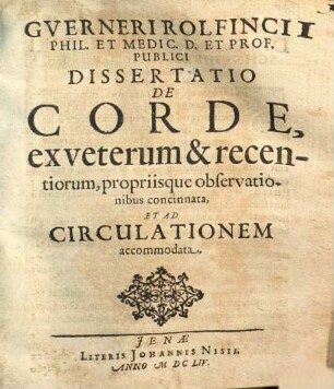 Guerneri Rolfincii Dissertatio de corde : ex veterum & recentiorum, propriisque observationibus concinnata, et ad circulationem accommodata