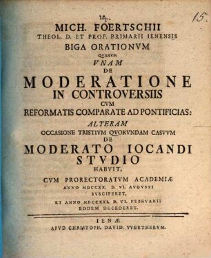 Mich. Foertschii ... biga orationum : quarum unam de moderatione in controversiis cum Reformatis comparate ad pontificias, alteram occasione tristium quorundum casuum de moderato iocandi studio habuit