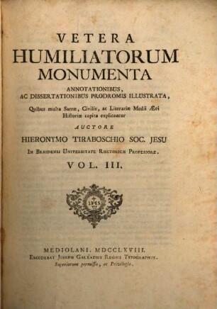 Vetera Humiliatorum Monumenta : Annotationibus, Ac Dissertationibus Prodromis Illustrata, Quibus multa Sacrae, Civilis, ac Literariae Medii Aevi Historiae capita explicantur. 3