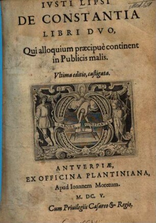 Iusti Lipsi De constantia : libri duo, qui alloquium praecipue continent in publicis malis