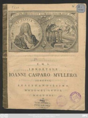 Immortali. Ioanni. Casparo. Mvllero. Ienensi. Praestantissimo. Medendi. Artis. Doctori.