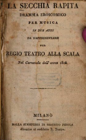 La secchia rapita : Dramma eroicomico per musica in due atti : da rappresentarsi nel Regio Teatro Alla Scala nel Carnevale dell' anno 1816