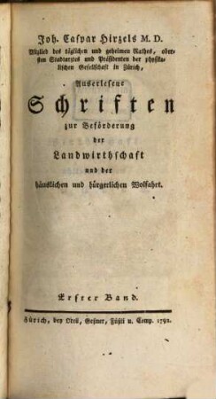 Joh. Caspar Hirzels M. D. Mitglied des täglichen und geheimen Rathes, obersten Stadtarztes und Präsidenten der physikalischen Gesellschaft in Zürich, Auserlesene Schriften zur Beförderung der Landwirthschaft und der häuslichen und bürgerlichen Wolfahrt, 1