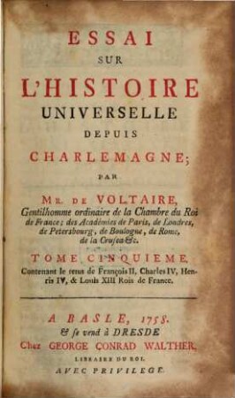Essai Sur L'Histoire Universelle Depuis Charlemagne. 5, Contenant le tems de François II, Charles IV, Henris IV, & Louis XIII Rois de France