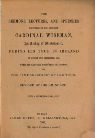 The sermons, lectures, and speeches delivered by His Eminence Cardinal N. Wiseman, during his tour in Ireland 1858 : With a connecting narrative