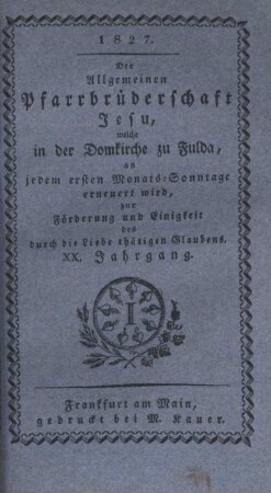 20: Der allgemeinen Pfarrbrüderschaft Jesu, welche in der Domkirche zu Fulda, an jedem ersten Monats-Sonntage erneuert wird, zur Förderung der Einigkeit des durch die Liebe thätigen Glaubens