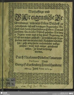 Warhafftige und Gar eigentliche Beschreibunge, von dem Ersten Bischoff zu Hildesheimb, biß auff den jtzigen Regierenden Bischoff, und Herrn Churfürsten zu Cölln [et]c. ...