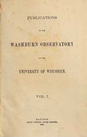 Publications of the Washburn Observatory of the University of Wisconsin. 1. 1882