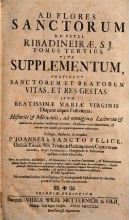Ad Flores Sanctorum R.P. Petri Ribadineirae, S.J. Tomus Tertius, Sive Supplementum : Continens Sanctorum Et Beatorum Vitas, Et Res Gestas ...