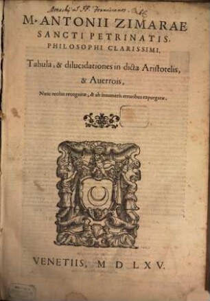 Marci Antonii Zimarae ... Tabula & dilucidationes in dicta Aristotelis & Auerrois