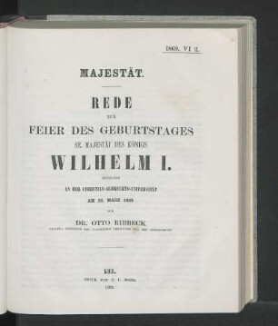 Majestät. Rede Zur Feier Des Geburtstages Se. Majestät Des Königs Wilhelm I. Gehalten An Der Christian-Albrechts-Universität Am 22. März 1869 Von Dr. Otto Ribbeck Ordentl. Professor Der Classischen Philologie Und Der Beredsamkeit.