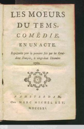 Les Moeurs Du Tems : Comédie En Un Acte ; Représentée pour la premiere fois par les Comédiens François, le vingt-deux Décembre 1760