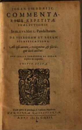 Johannis Goeddaei IC. Commentarius Repetitae Praelectionis In tit. XVI. libri L. Pandectarum De Verborum Et Rerum Significatione : Ab ipso autore recognitus, & plerisque locis auctus: Cum Indice Verborum Et Rerum triplici ac copioso