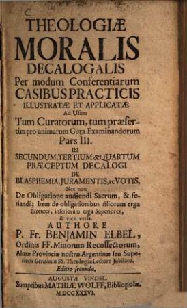 Theologiæ Moralis Decalogalis Per modum Conferentiarum Casibus Practicis Illustratæ, Et Applicatæ, Ad Usum Tum Curatorum, Tum præsertim pro Animarum Cura Examinandorum. Pars ..., 3