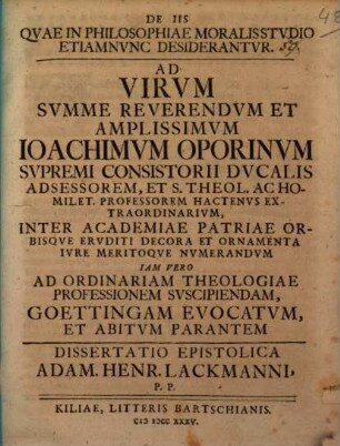 De iis qvae in philosophiae moralis stvdio etiamnvnc desiderantvr. Ad virvm svmme reverendvm et amplissimvm Ioachimvm Oporinvm ... dissertatio epistolica