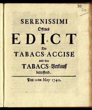 Serenissimi Offenes Edict Die Tabacs-Accise und den Tabacs-Verkauff betreffend : Den 12ten May 1740