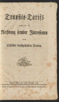 Transito-Tarifs wegen der für Rechnung fremder Interessenten durch Schlesien durchgehenden Waaren : Gegeben Berlin, den 27sten December 1788