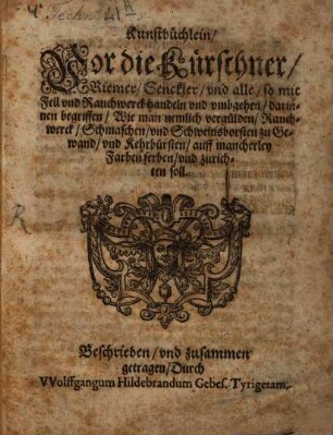 Magia Naturalis, Das ist Kunst und Wunderbuch : Allen Kunstbegierigen, und Liebhabern solcher geheimbten Künsten, zu sonderlichem Gefallen ... colligirt, zusammen getragen, und in vier unterschiedliche Bücher abgetheilet, 4. Darinnen begriffen Wie man nemlich mit mancherhand andern Sachen sonderlich mehrern theils denen vier Elementen und deren zugehörigen Dingen auch etliche Wunderschrifften bereiten ... : Sampt zu Ende angehengtem Kunstbüchlein für die Riemer und Senckler, [et]c.