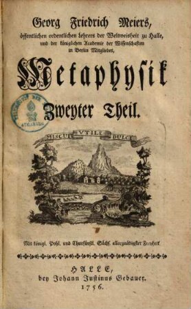 Georg Friedrich Meiers, öffentlichen ordentlichen Lehrers der Weltweisheit zu Halle ... Metaphysik, 2